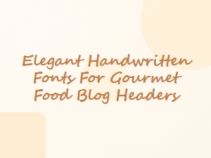 Elegant Handwritten Fonts for Gourmet Blog Headers