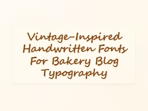 Vintage-Inspired Handwritten Fonts for Bakery Blogs
