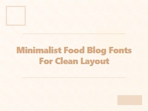 Minimalist Fonts for a Clean Food Blog Layout