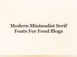 Modern Minimalist Serif Fonts for Food Blogs
