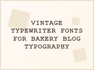 Vintage Typewriter Fonts for Bakery Blog Typography
