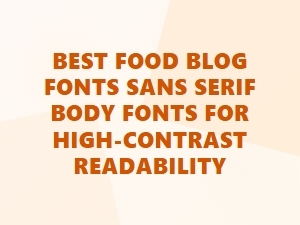 Best Sans Serif Fonts for Food Blog Readability