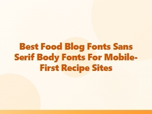 Best Sans Serif Fonts for Mobile Recipe Blogs