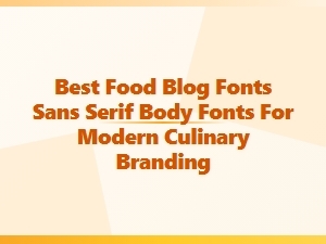 Best Sans Serif Fonts for Modern Food Blog Branding