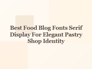 Elegant Serif Display Fonts for Pastry Shop Blogs