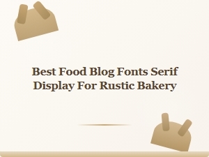 Best Serif Display Fonts for a Rustic Bakery Blog